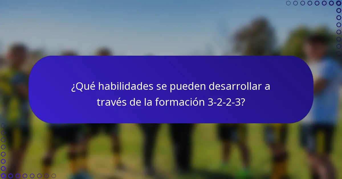 ¿Qué habilidades se pueden desarrollar a través de la formación 3-2-2-3?