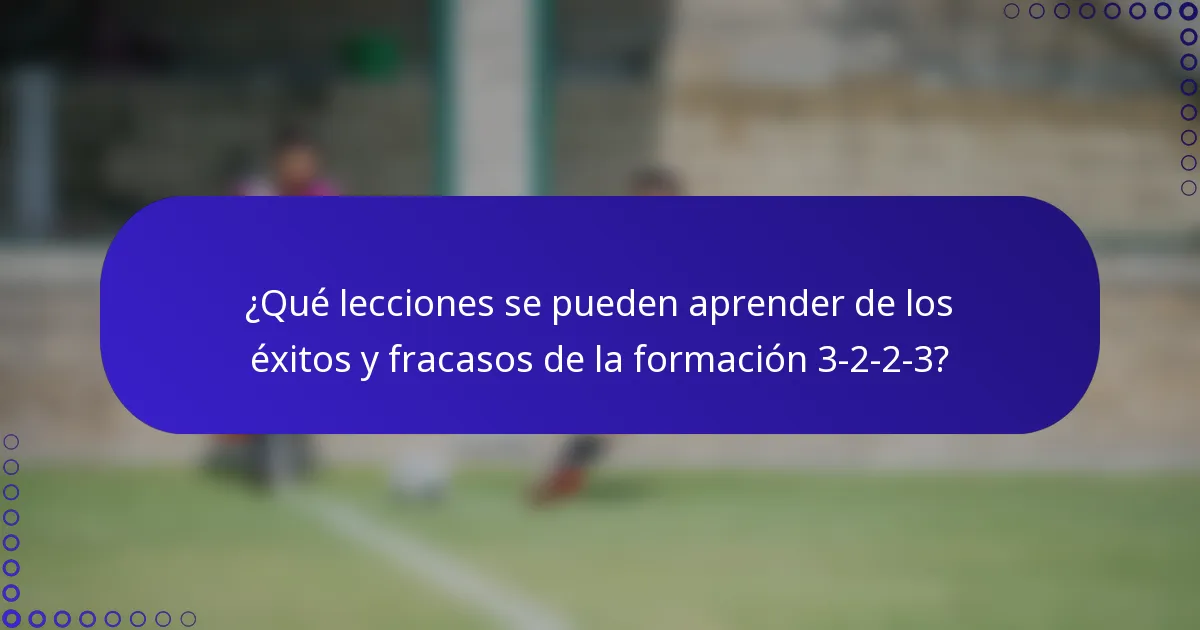 ¿Qué lecciones se pueden aprender de los éxitos y fracasos de la formación 3-2-2-3?