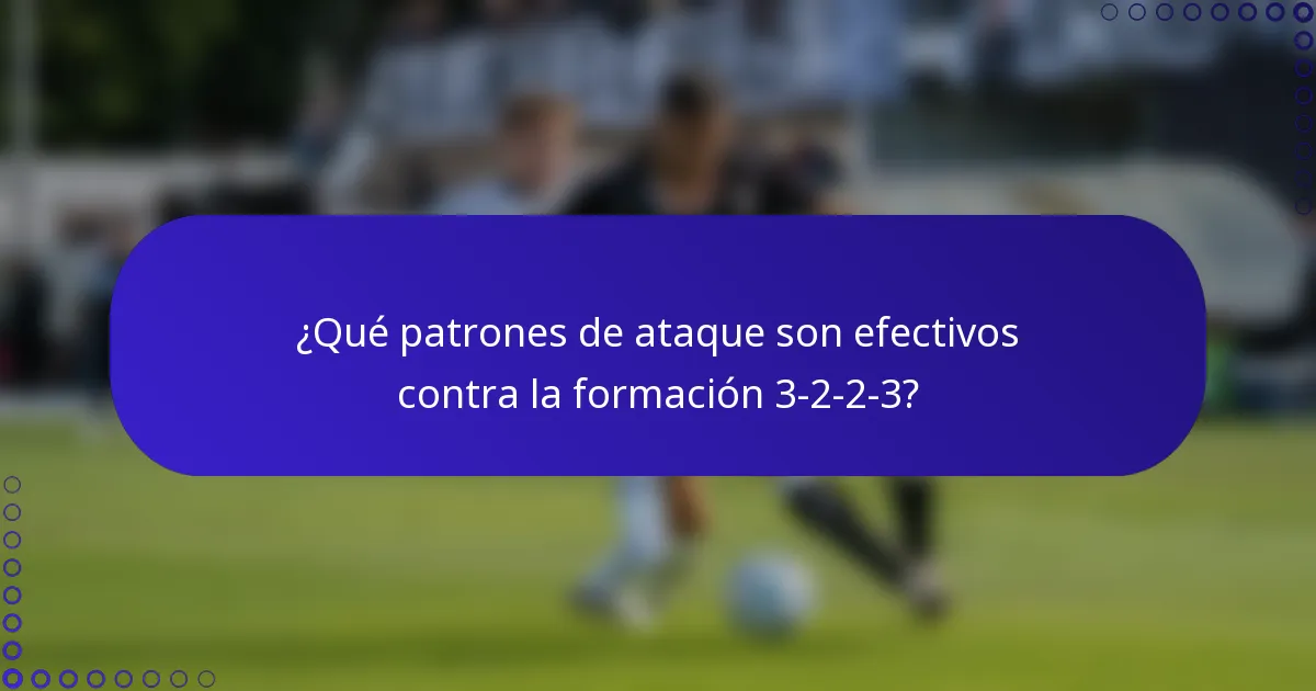 ¿Qué patrones de ataque son efectivos contra la formación 3-2-2-3?